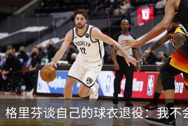 格里芬谈自己的球衣退役：我不会在外举牌抗议