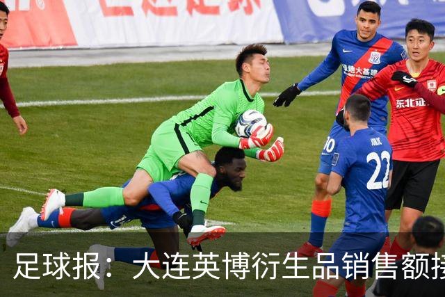 足球报：大连英博衍生品销售额接近1000万，预计本赛季达1500万